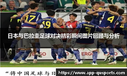 日本与巴拉圭足球对决精彩瞬间图片回顾与分析